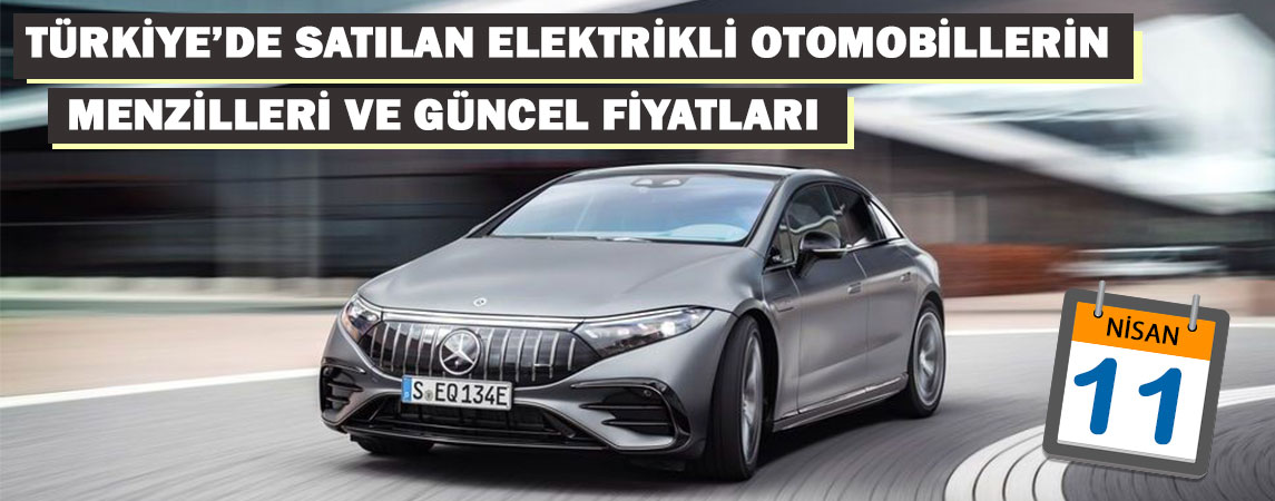 Türkiye'de satılan elektrikli otomobillerin menzilleri ve güncel fiyatları (11 Nisan 2023)